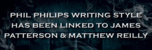 Phil Philips writing style has been linked to James Patterson & Matthew Reilly